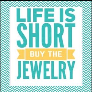 - Life is too Short Buy the Jewelry